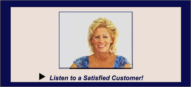 Listen to a Satisfied Customer!