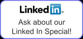 Ask about our  Linked In Special!