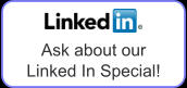 Ask about our  Linked In Special!