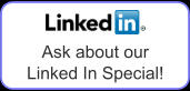 Ask about our  Linked In Special!