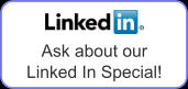 Ask about our  Linked In Special!