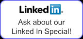 Ask about our  Linked In Special!